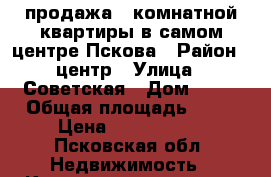 продажа 1 комнатной квартиры в самом центре Пскова › Район ­ центр › Улица ­ Советская › Дом ­ 25 › Общая площадь ­ 25 › Цена ­ 1 100 000 - Псковская обл. Недвижимость » Квартиры продажа   